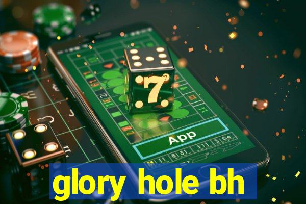 glory hole bh